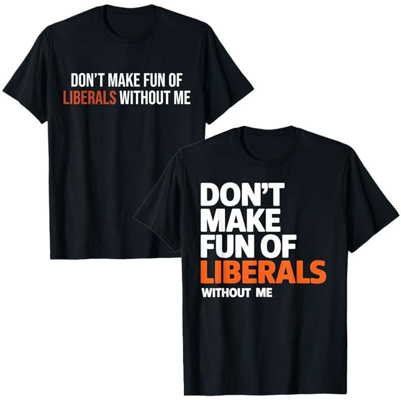 Men'S Fashion Quotes - Don't Make Fun of Liberals Without